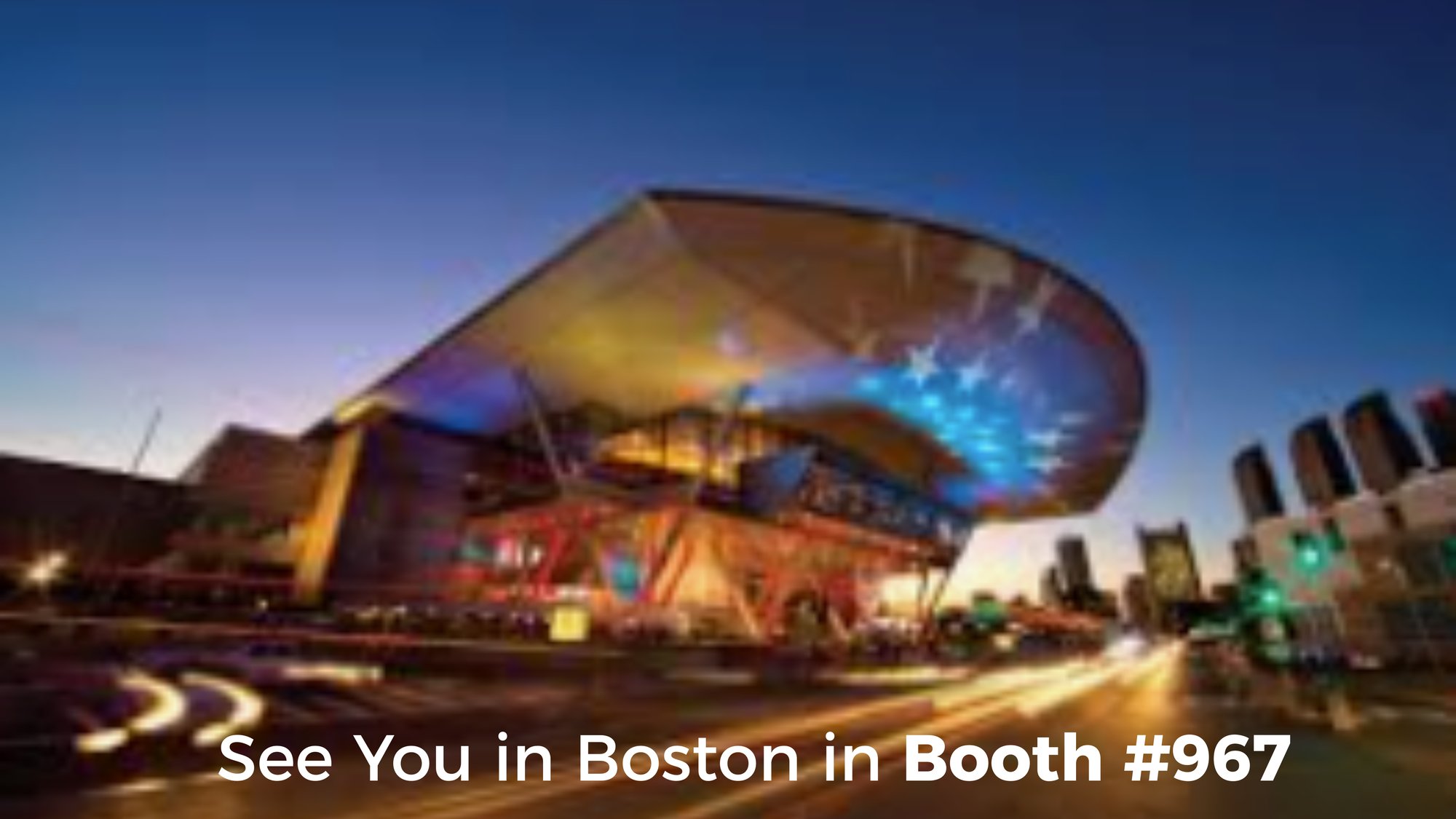 See You in Boston in Booth #967 See You in Boston in Booth #967